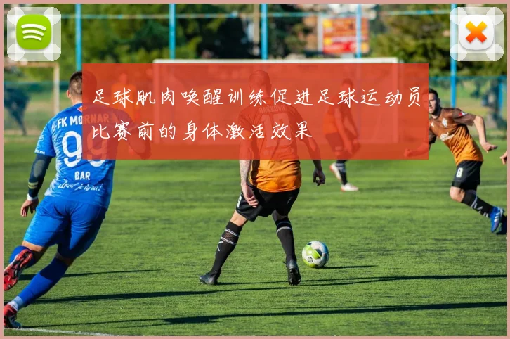 足球肌肉唤醒训练促进足球运动员比赛前的身体激活效果